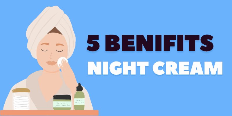 5 5 benifits night cream pakistan